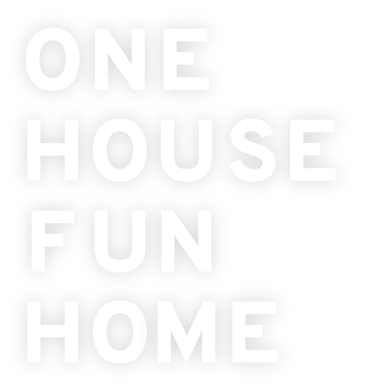 ONE HOUSE FUN HOME